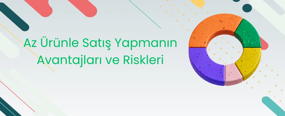 Az Ürünle Satış Yapmanın Avantajları ve Riskleri