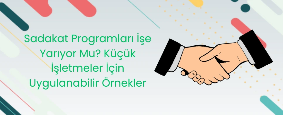 Sadakat Programları İşe Yarıyor Mu? Küçük İşletmeler İçin Uygulanabilir Örnekler