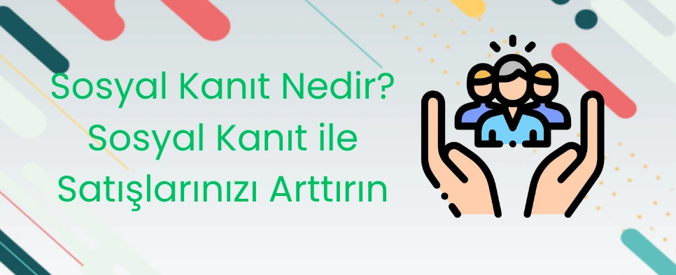 Sosyal Kanıt Nedir? Sosyal Kanıt ile Satışlarınızı Arttırın