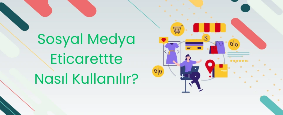 Sosyal Medya E-Ticarette Nasıl Kullanılır?
